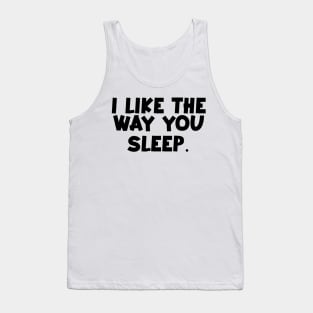 I like the way you sleep romantic quotes trending now Tank Top